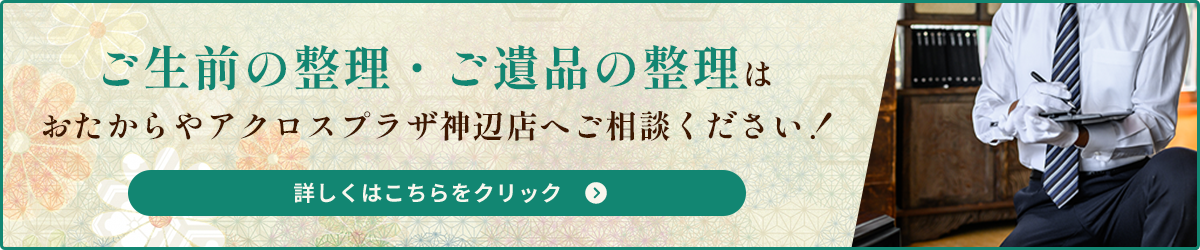 ご生前の整理・ご遺品の整理はおたからやアクロスプラザ神辺店へご相談ください！ 詳しくはこちらをクリック